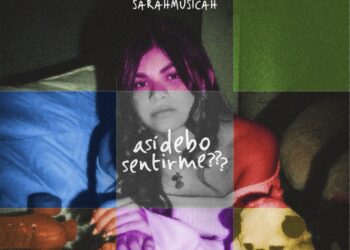 SarahMusicah lanza su primer álbum de estudio: “así debo sentirme???”